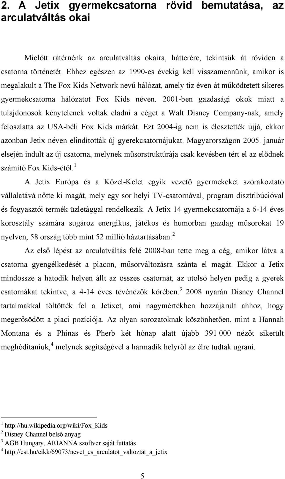 2001-ben gazdasági okok miatt a tulajdonosok kénytelenek voltak eladni a céget a Walt Disney Company-nak, amely feloszlatta az USA-béli Fox Kids márkát.