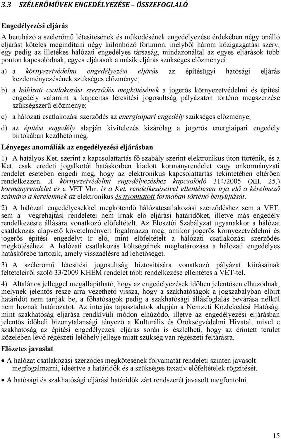 előzményei: a) a környezetvédelmi engedélyezési eljárás az építésügyi hatósági eljárás kezdeményezésének szükséges előzménye; b) a hálózati csatlakozási szerződés megkötésének a jogerős