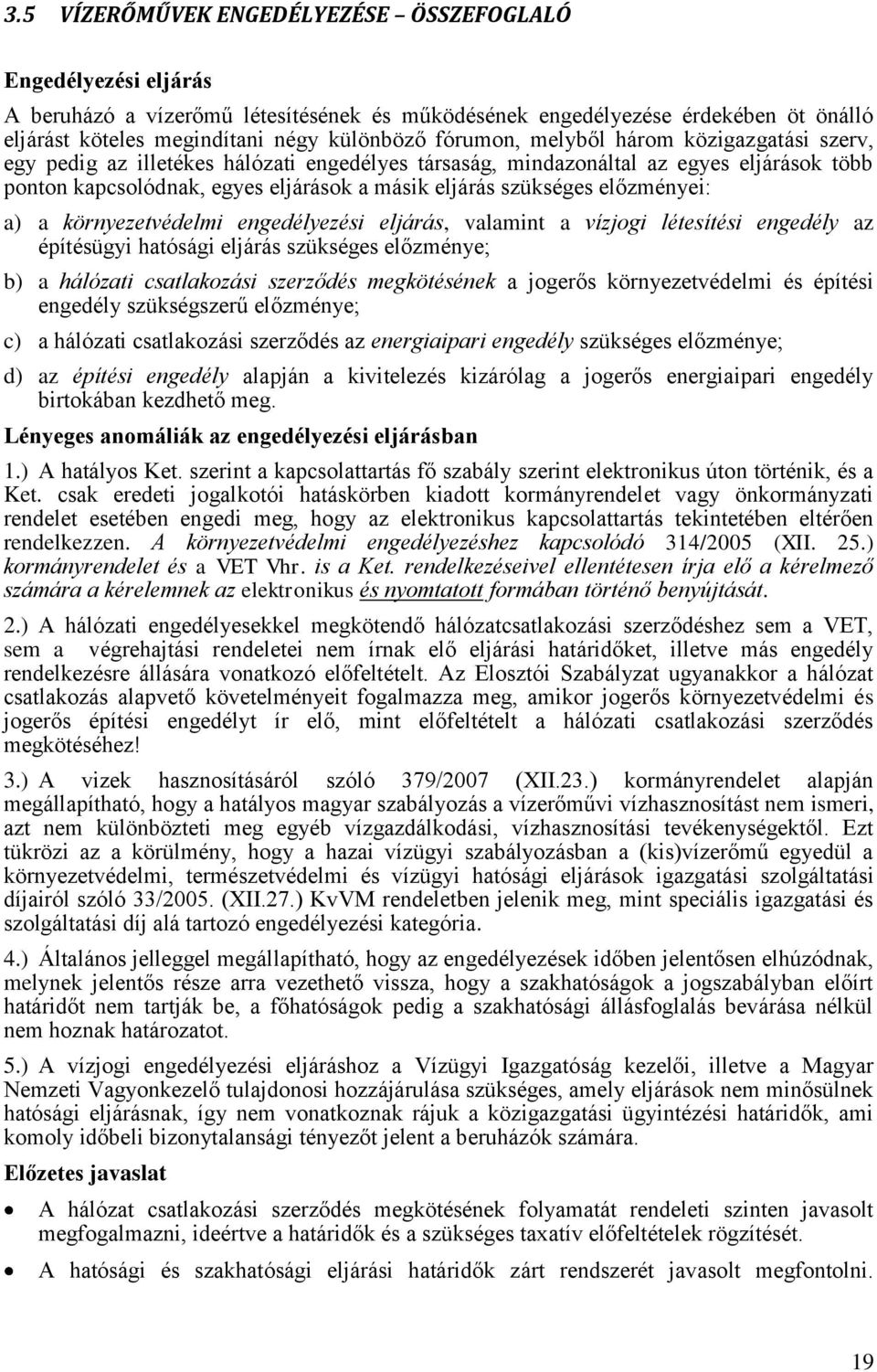 előzményei: a) a környezetvédelmi engedélyezési eljárás, valamint a vízjogi létesítési engedély az építésügyi hatósági eljárás szükséges előzménye; b) a hálózati csatlakozási szerződés megkötésének a