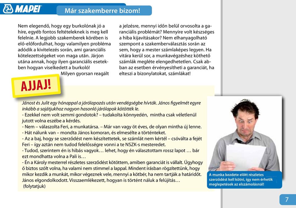 Járjon utána annak, hogy ilyen garanciális esetekben hogyan viselkedett a burkoló! Milyen gyorsan reagált AJJAJ! a jelzésre, mennyi időn belül orvosolta a garanciális problémát?