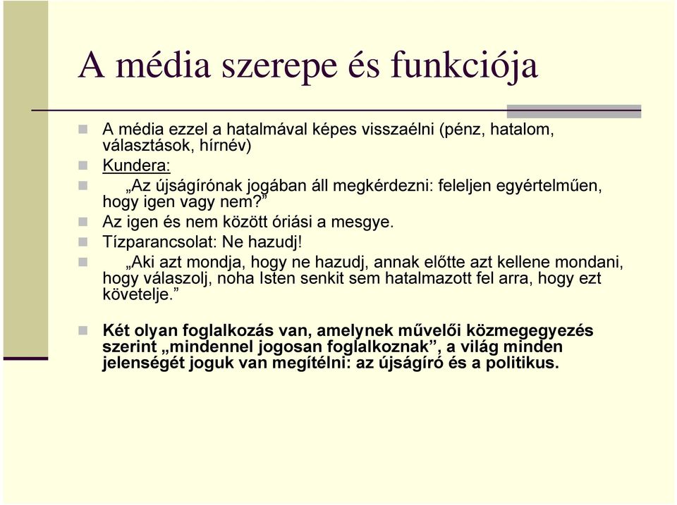 Aki azt mondja, hogy ne hazudj, annak előtte azt kellene mondani, hogy válaszolj, noha Isten senkit sem hatalmazott fel arra, hogy ezt követelje.