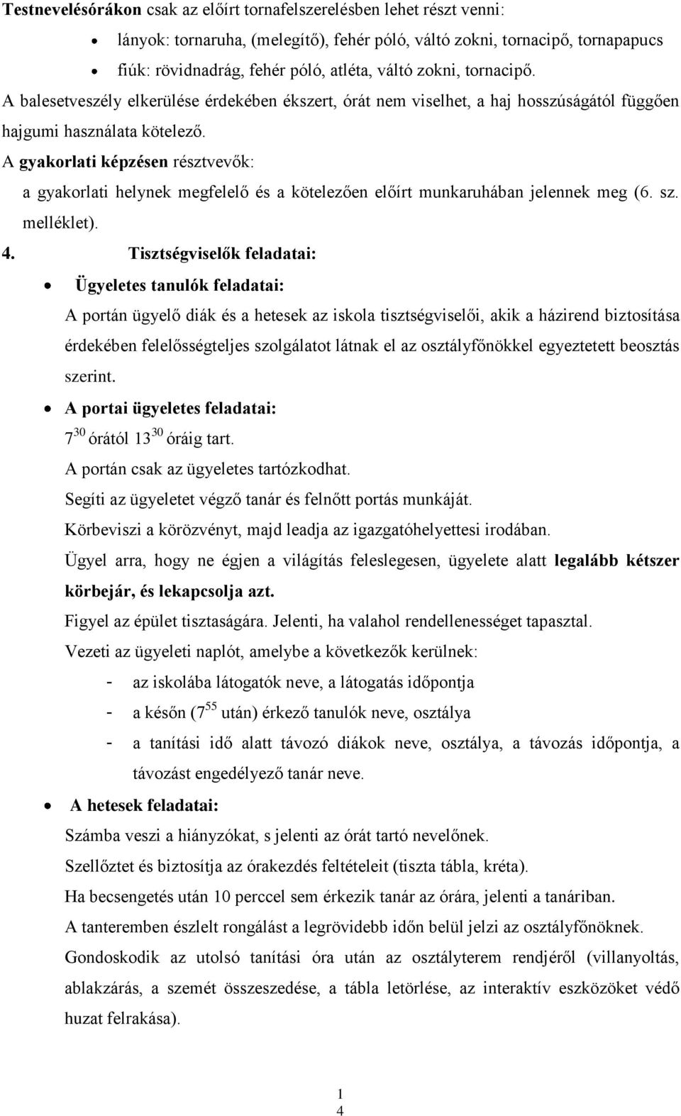 A gyakorlati képzésen résztvevők: a gyakorlati helynek megfelelő és a kötelezően előírt munkaruhában jelennek meg (6. sz. melléklet). 4.