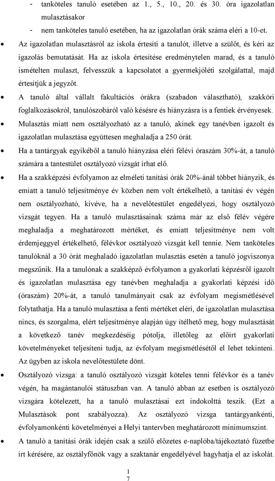 Ha az iskola értesítése eredménytelen marad, és a tanuló ismételten mulaszt, felvesszük a kapcsolatot a gyermekjóléti szolgálattal, majd értesítjük a jegyzőt.