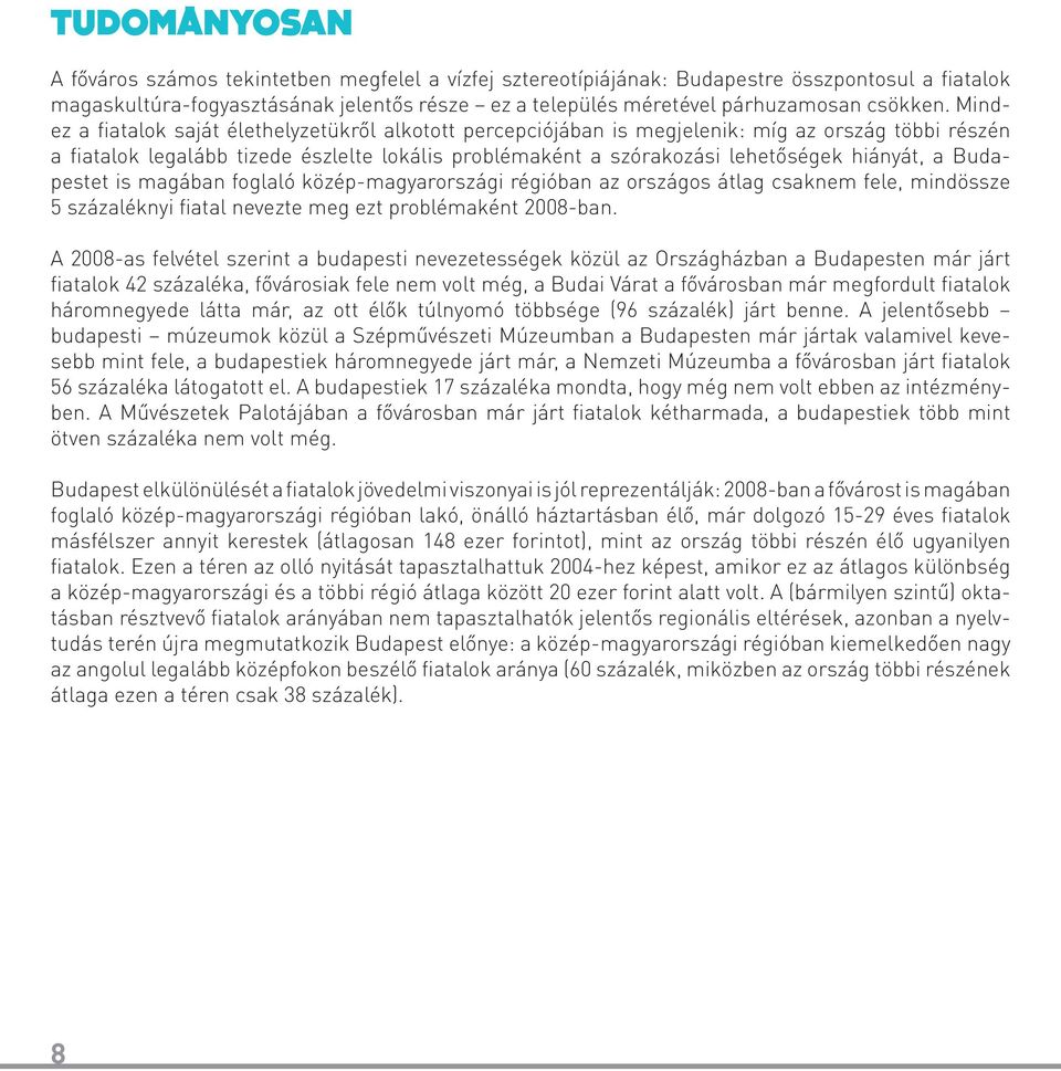 Mindez a fiatalok saját élethelyzetükről alkotott percepciójában is megjelenik: míg az ország többi részén a fiatalok legalább tizede észlelte lokális problémaként a szórakozási lehetőségek hiányát,