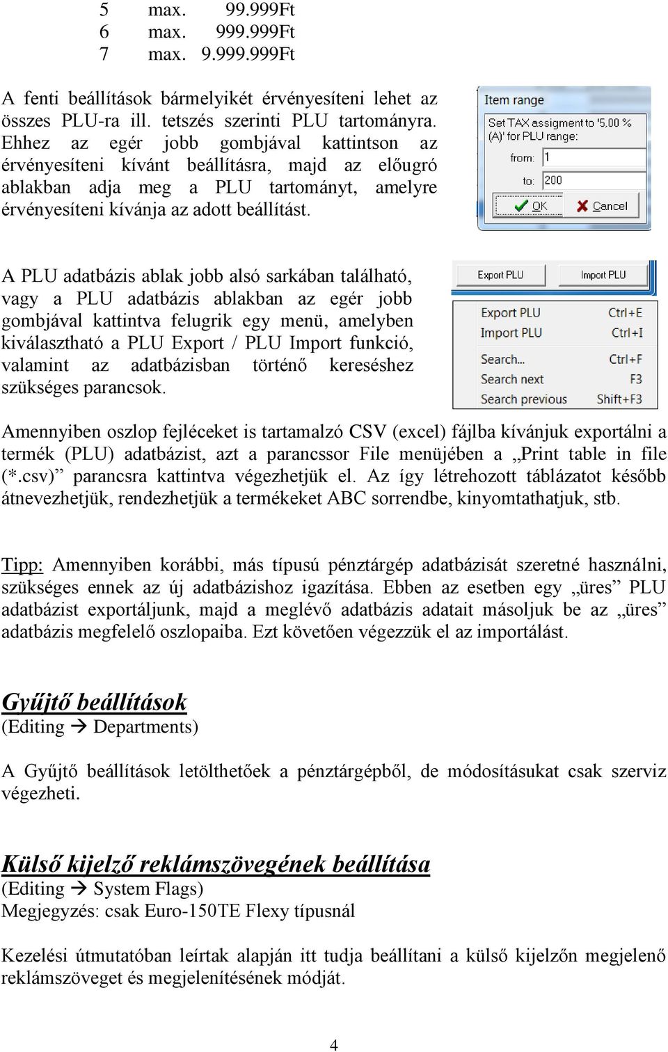 A PLU adatbázis ablak jobb alsó sarkában található, vagy a PLU adatbázis ablakban az egér jobb gombjával kattintva felugrik egy menü, amelyben kiválasztható a PLU Export / PLU Import funkció,