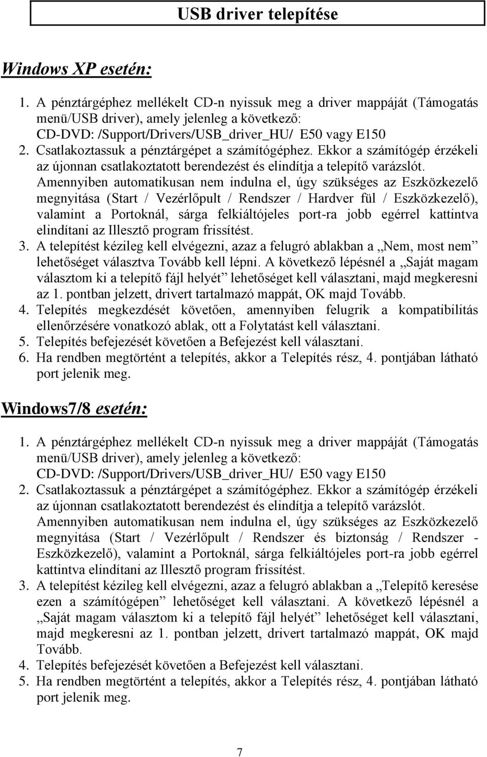 Csatlakoztassuk a pénztárgépet a számítógéphez. Ekkor a számítógép érzékeli az újonnan csatlakoztatott berendezést és elindítja a telepítő varázslót.