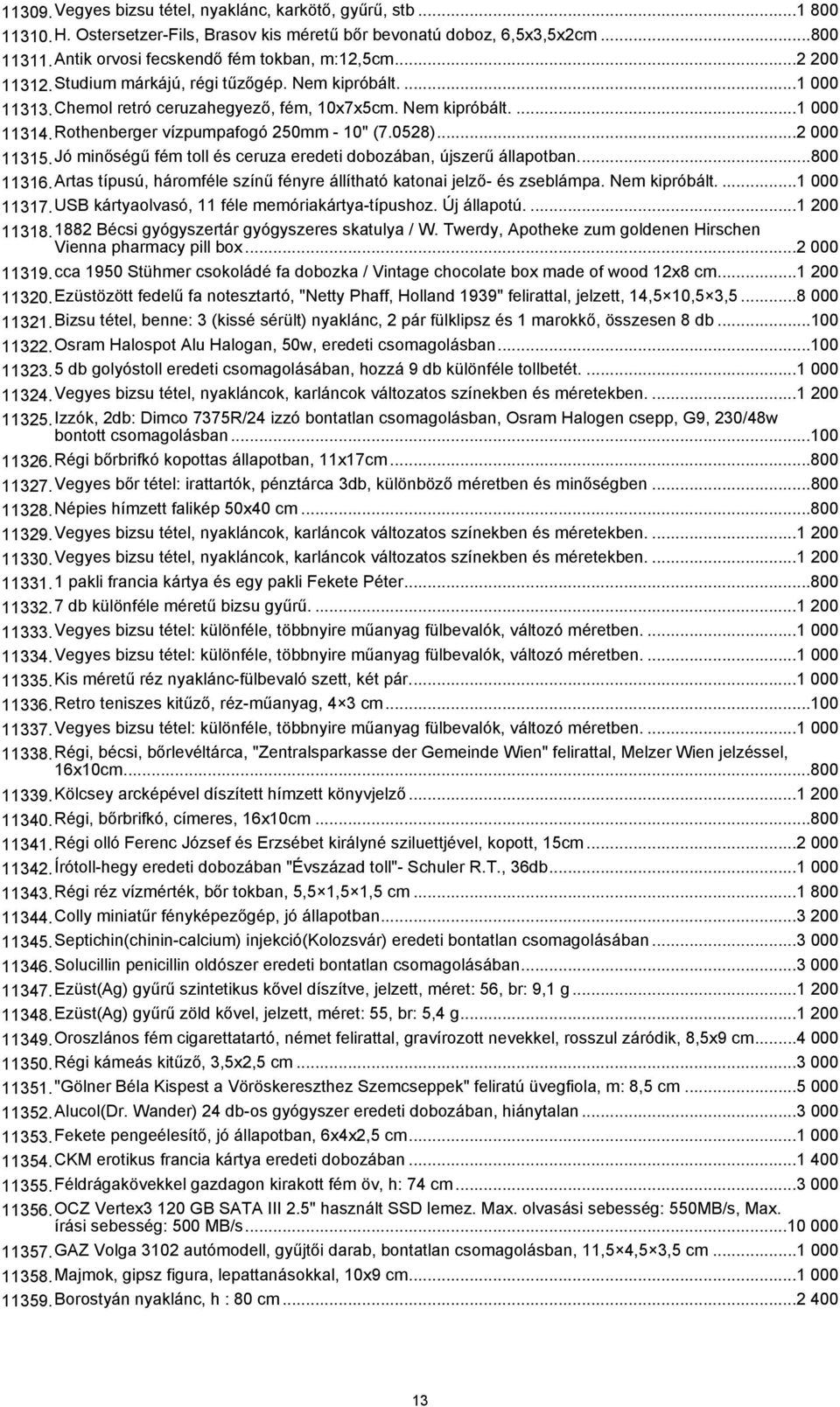 ..2 000 11315.Jó minőségű fém toll és ceruza eredeti dobozában, újszerű állapotban....800 11316.Artas típusú, háromféle színű fényre állítható katonai jelző- és zseblámpa. Nem kipróbált....1 000 11317.