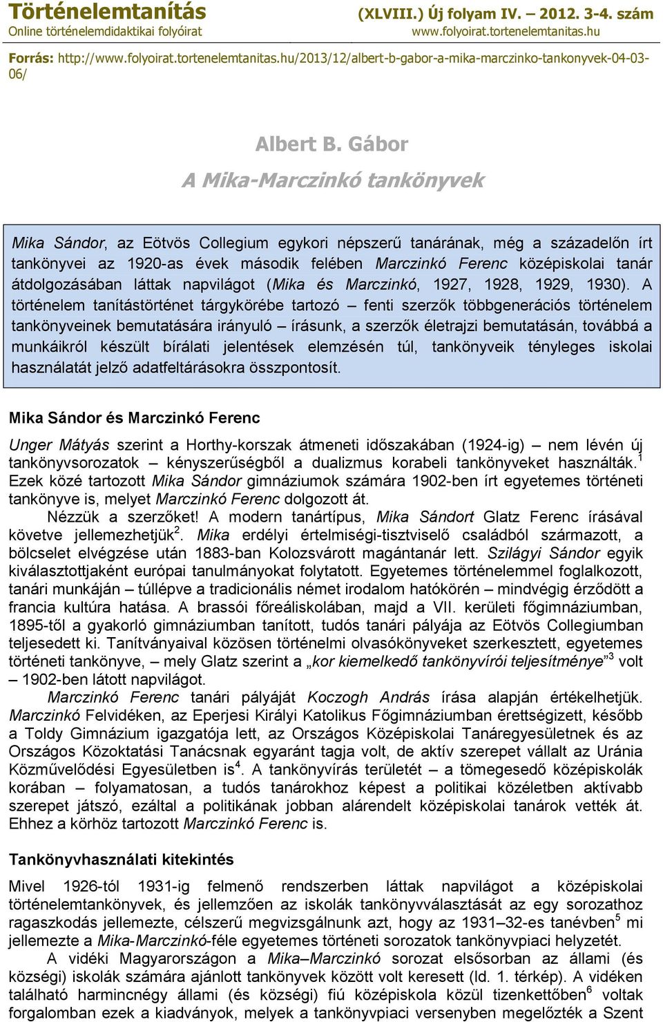 Gábor A Mika-Marczinkó tankönyvek Mika Sándor, az Eötvös Collegium egykori népszerű tanárának, még a századelőn írt tankönyvei az 1920-as évek második felében Marczinkó Ferenc középiskolai tanár