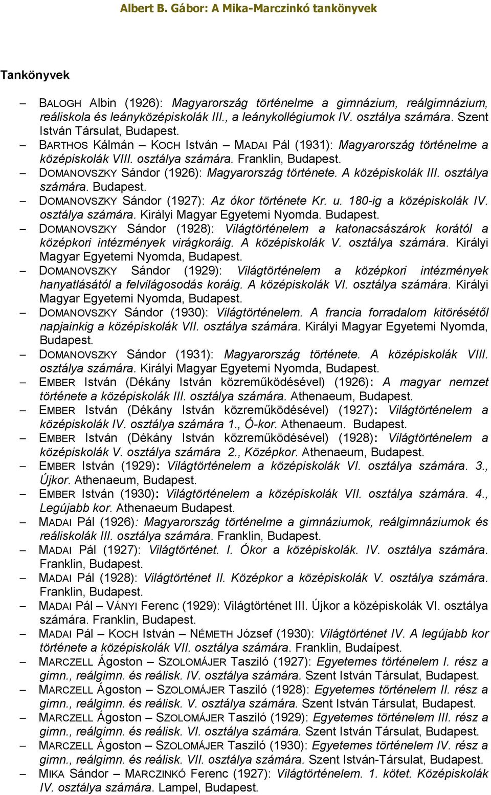 osztálya számára. Budapest. DOMANOVSZKY Sándor (1927): Az ókor története Kr. u. 180-ig a középiskolák IV. osztálya számára. Királyi Magyar Egyetemi Nyomda. Budapest. DOMANOVSZKY Sándor (1928): Világtörténelem a katonacsászárok korától a középkori intézmények virágkoráig.