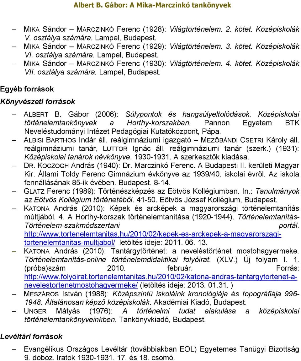 Gábor (2006): Súlypontok és hangsúlyeltolódások. Középiskolai történelemtankönyvek a Horthy-korszakban. Pannon Egyetem BTK Neveléstudományi Intézet Pedagógiai Kutatóközpont, Pápa.