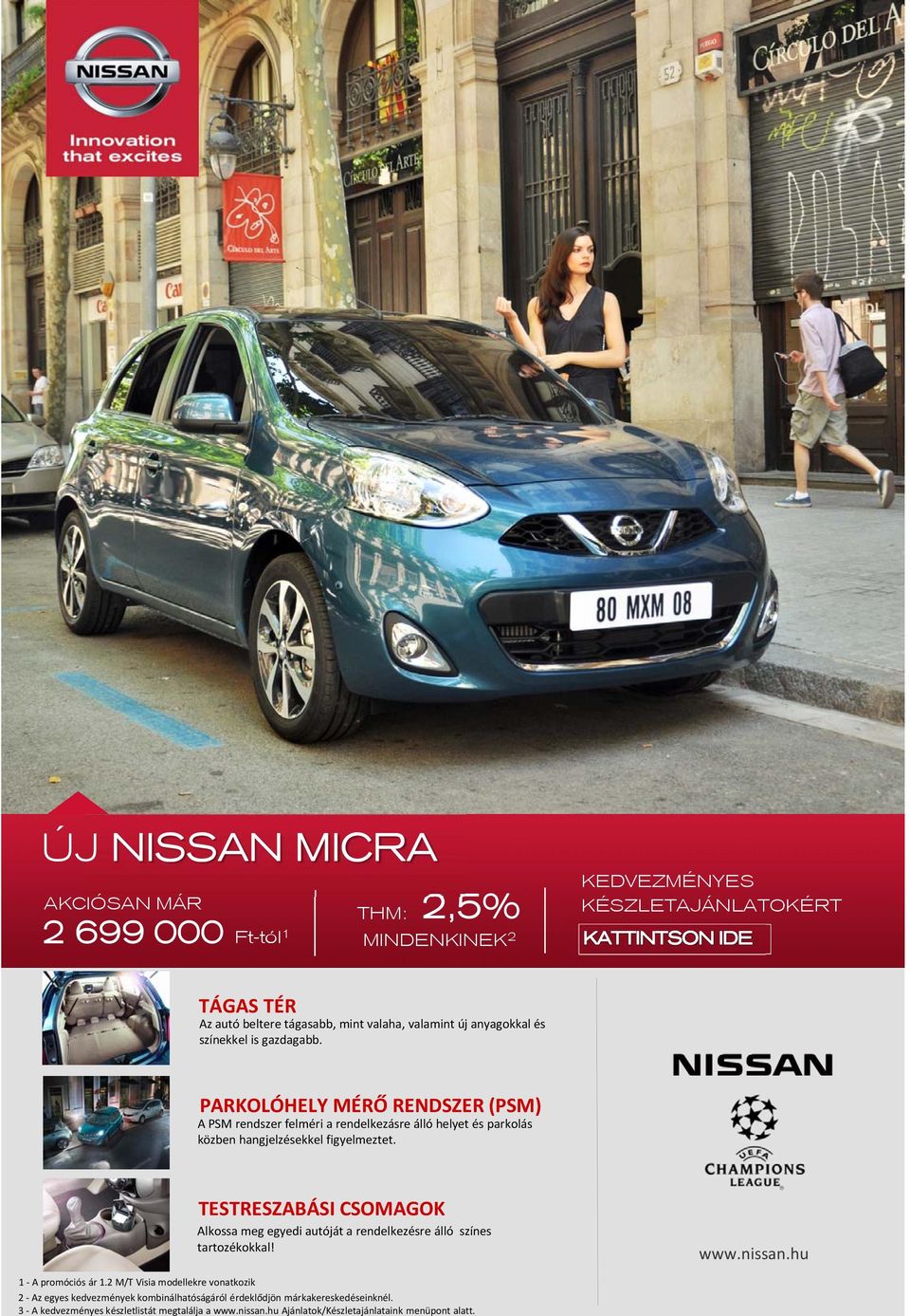 TESTRESZABÁSI CSOMAGOK Akossa meg egyedi autóját a rendekezésre áó színes tartozékokka! www.nissan.hu 1 A promóciós ár 1.