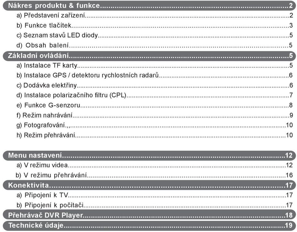 ..7 e) Funkce G-senzoru...8 f) Režim nahrávání...9 g) Fotografování.,,...10 h) Režim přehrávání...10 Menu nastavení...12 a) V režimu videa.