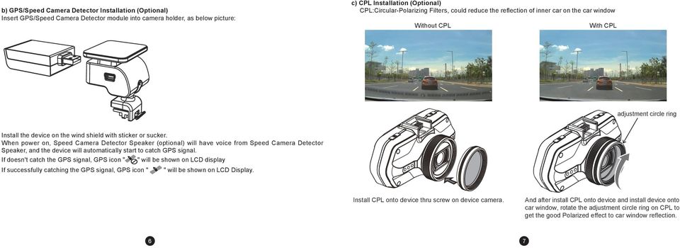 When power on, Speed Camera Detector Speaker (optional) will have voice from Speed Camera Detector Speaker, and the device will automatically start to catch GPS signal.