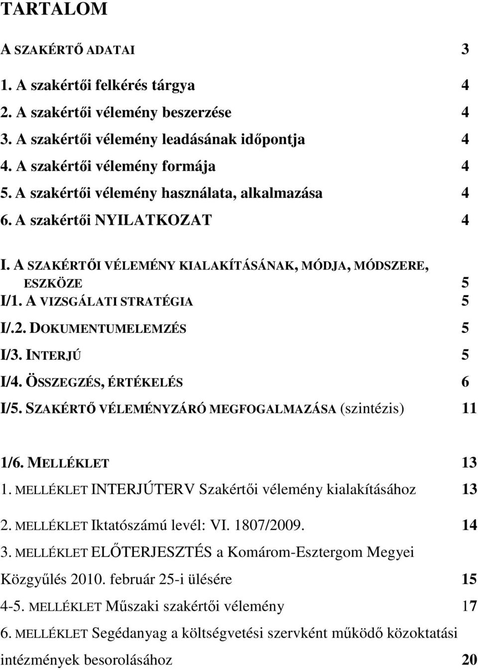 DOKUMENTUMELEMZÉS 5 I/3. INTERJÚ 5 I/4. ÖSSZEGZÉS, ÉRTÉKELÉS 6 I/5. SZAKÉRTİ VÉLEMÉNYZÁRÓ MEGFOGALMAZÁSA (szintézis) 11 1/6. MELLÉKLET 13 1.