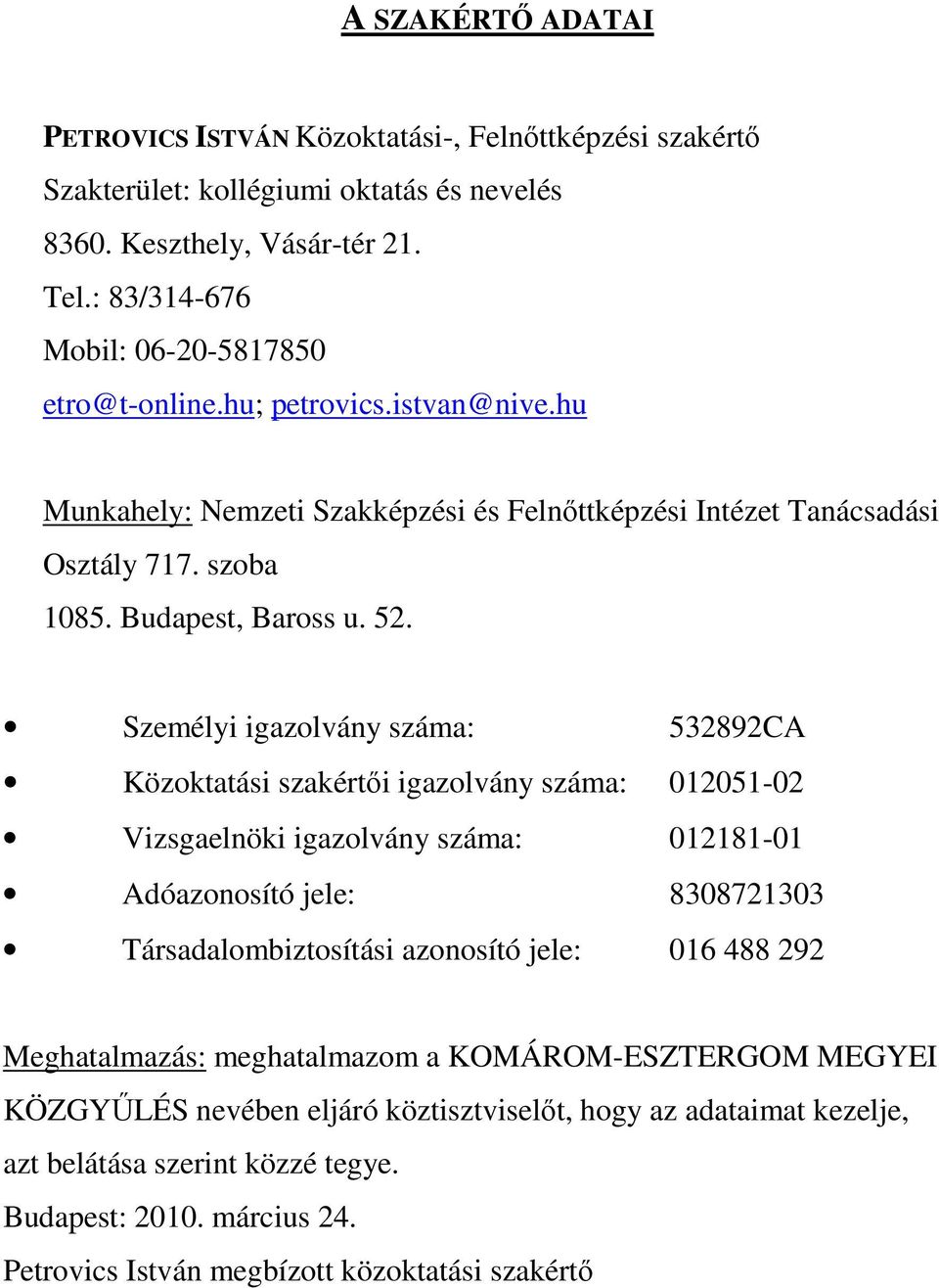 Személyi igazolvány száma: 532892CA Közoktatási szakértıi igazolvány száma: 012051-02 Vizsgaelnöki igazolvány száma: 012181-01 Adóazonosító jele: 8308721303 Társadalombiztosítási azonosító jele: