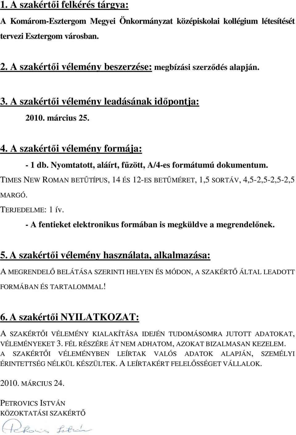 TIMES NEW ROMAN BETŐTÍPUS, 14 ÉS 12-ES BETŐMÉRET, 1,5 SORTÁV, 4,5-2,5-2,5-2,5 MARGÓ. TERJEDELME: 1 ív. - A fentieket elektronikus formában is megküldve a megrendelınek. 5.