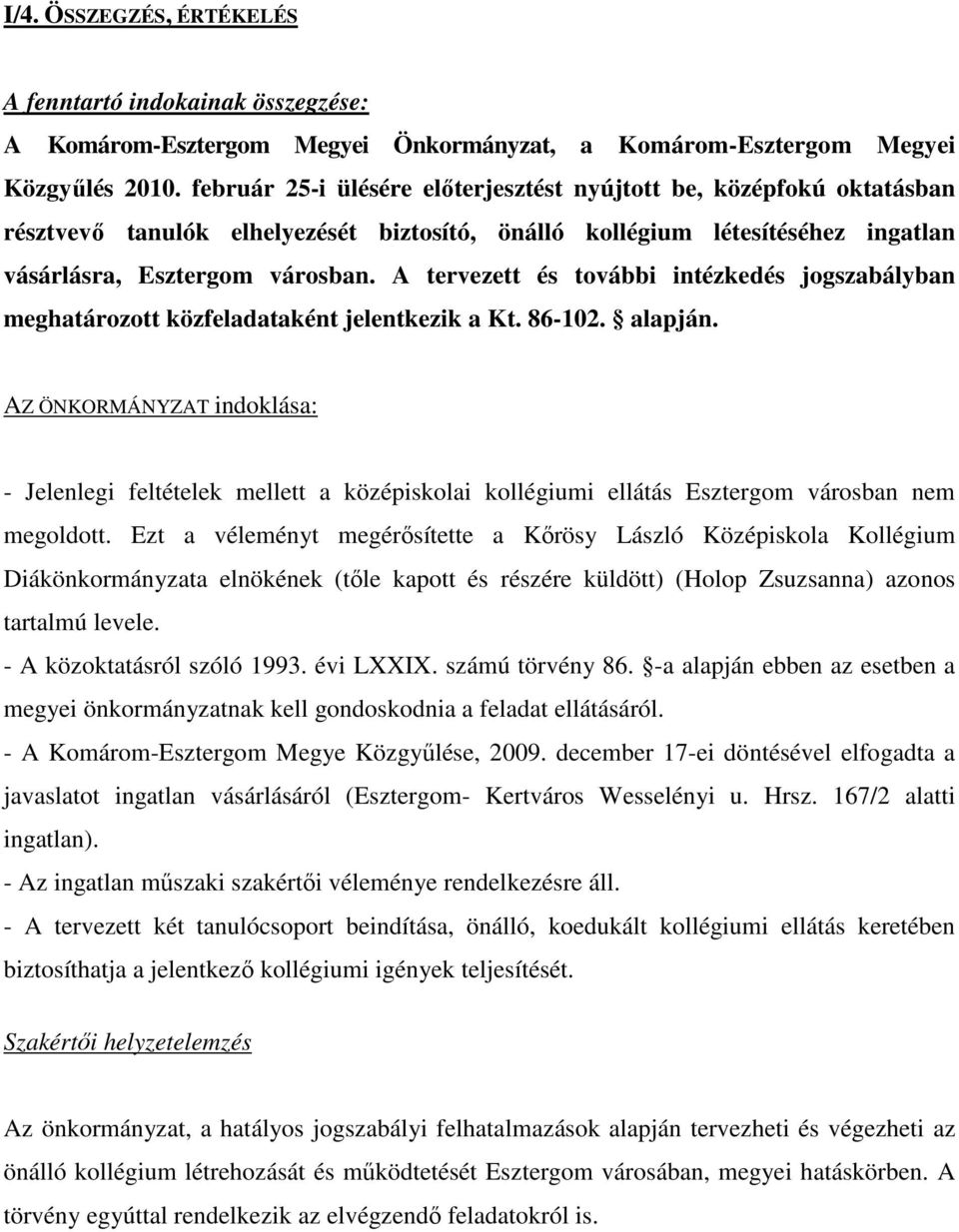 A tervezett és további intézkedés jogszabályban meghatározott közfeladataként jelentkezik a Kt. 86-102. alapján.