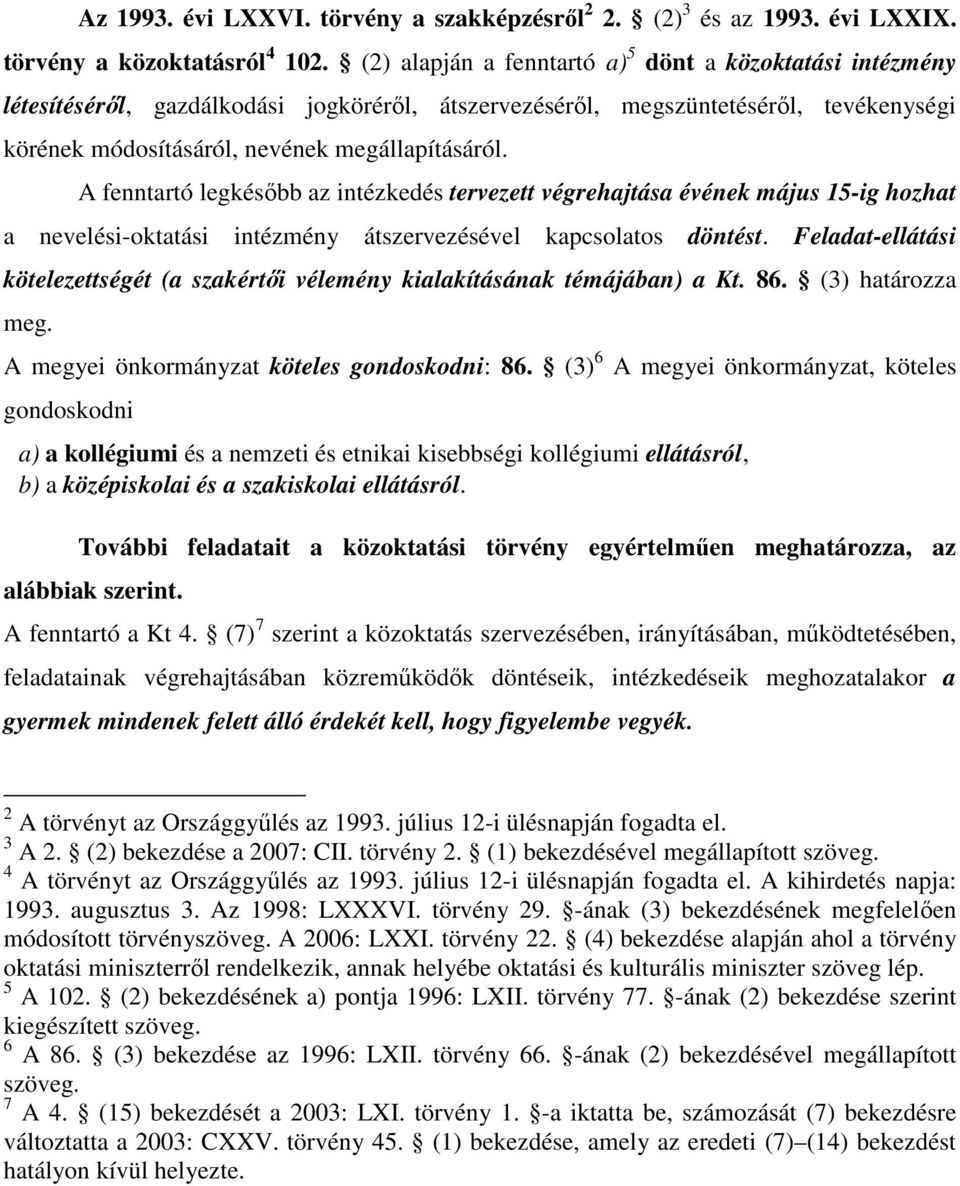 A fenntartó legkésıbb az intézkedés tervezett végrehajtása évének május 15-ig hozhat a nevelési-oktatási intézmény átszervezésével kapcsolatos döntést.