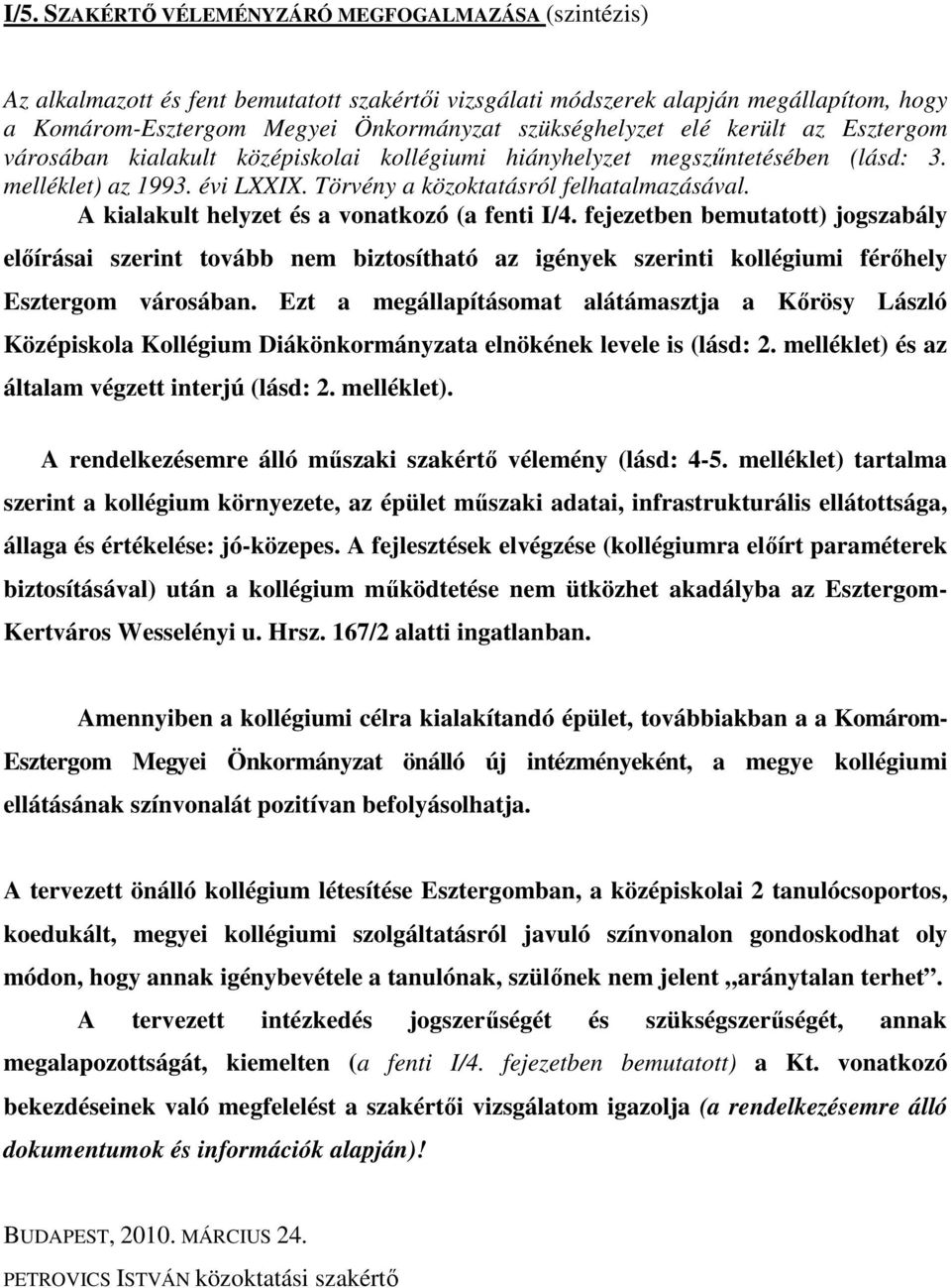 A kialakult helyzet és a vonatkozó (a fenti I/4. fejezetben bemutatott) jogszabály elıírásai szerint tovább nem biztosítható az igények szerinti kollégiumi férıhely Esztergom városában.