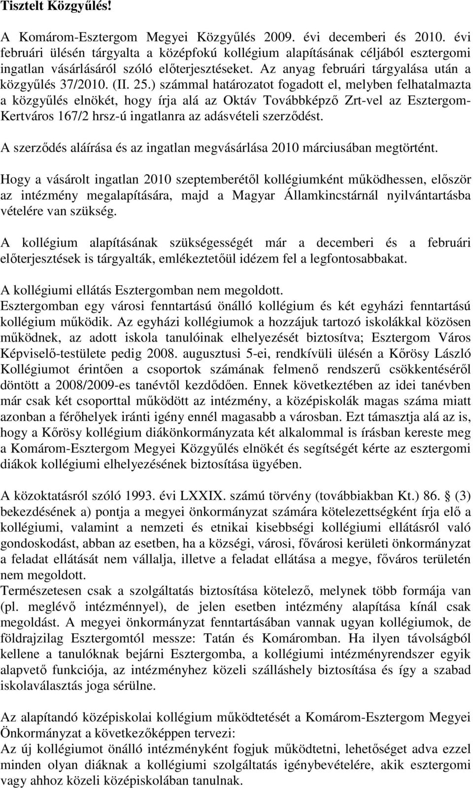 ) számmal határozatot fogadott el, melyben felhatalmazta a közgyőlés elnökét, hogy írja alá az Oktáv Továbbképzı Zrt-vel az Esztergom- Kertváros 167/2 hrsz-ú ingatlanra az adásvételi szerzıdést.