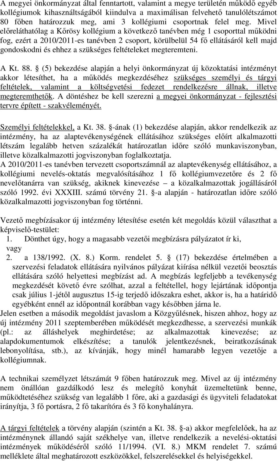 Mivel elıreláthatólag a Kırösy kollégium a következı tanévben még 1 csoporttal mőködni fog, ezért a 2010/2011-es tanévben 2 csoport, körülbelül 54 fı ellátásáról kell majd gondoskodni és ehhez a