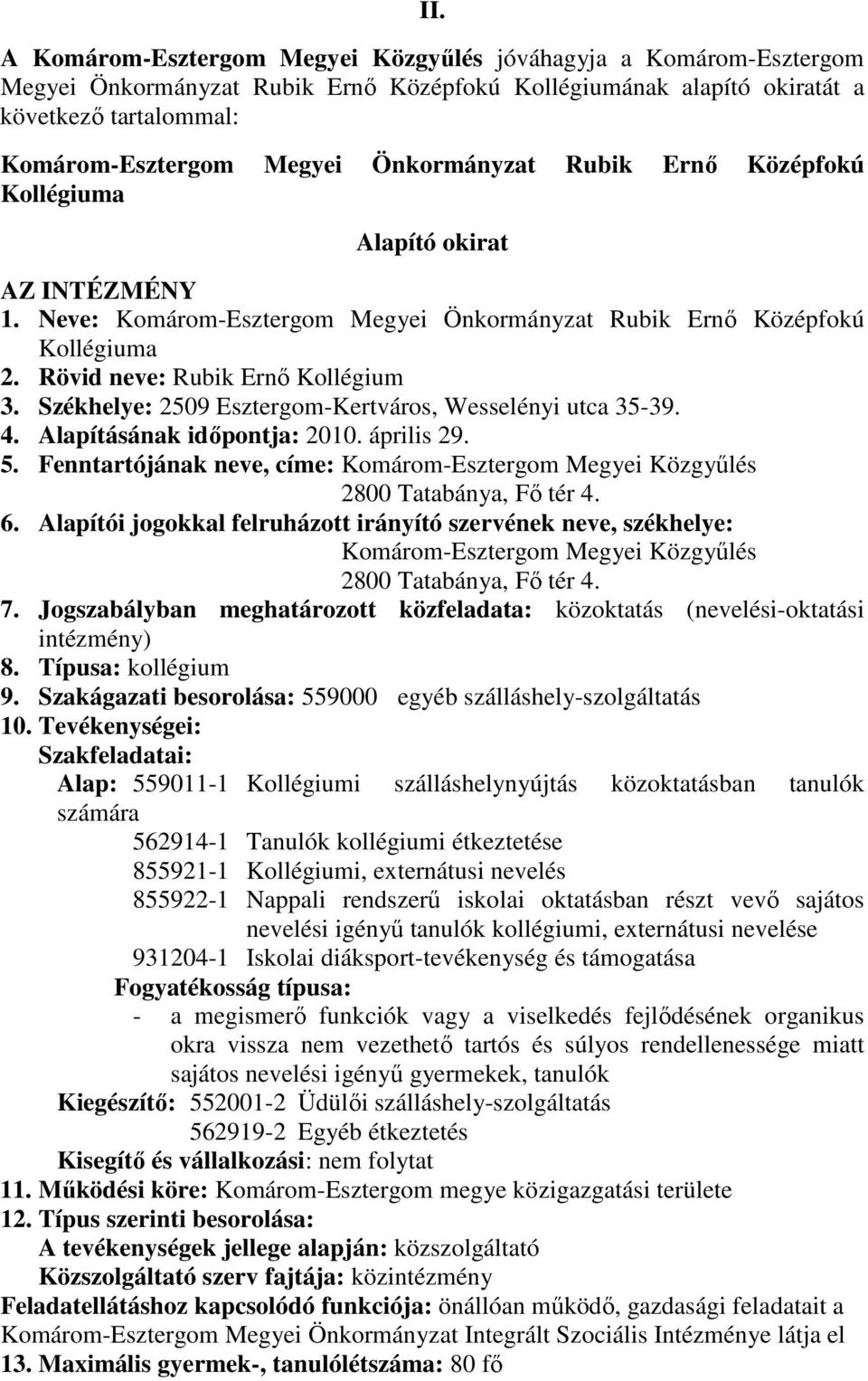 Székhelye: 2509 Esztergom-Kertváros, Wesselényi utca 35-39. 4. Alapításának idıpontja: 2010. április 29. 5. Fenntartójának neve, címe: Komárom-Esztergom Megyei Közgyőlés 2800 Tatabánya, Fı tér 4. 6.