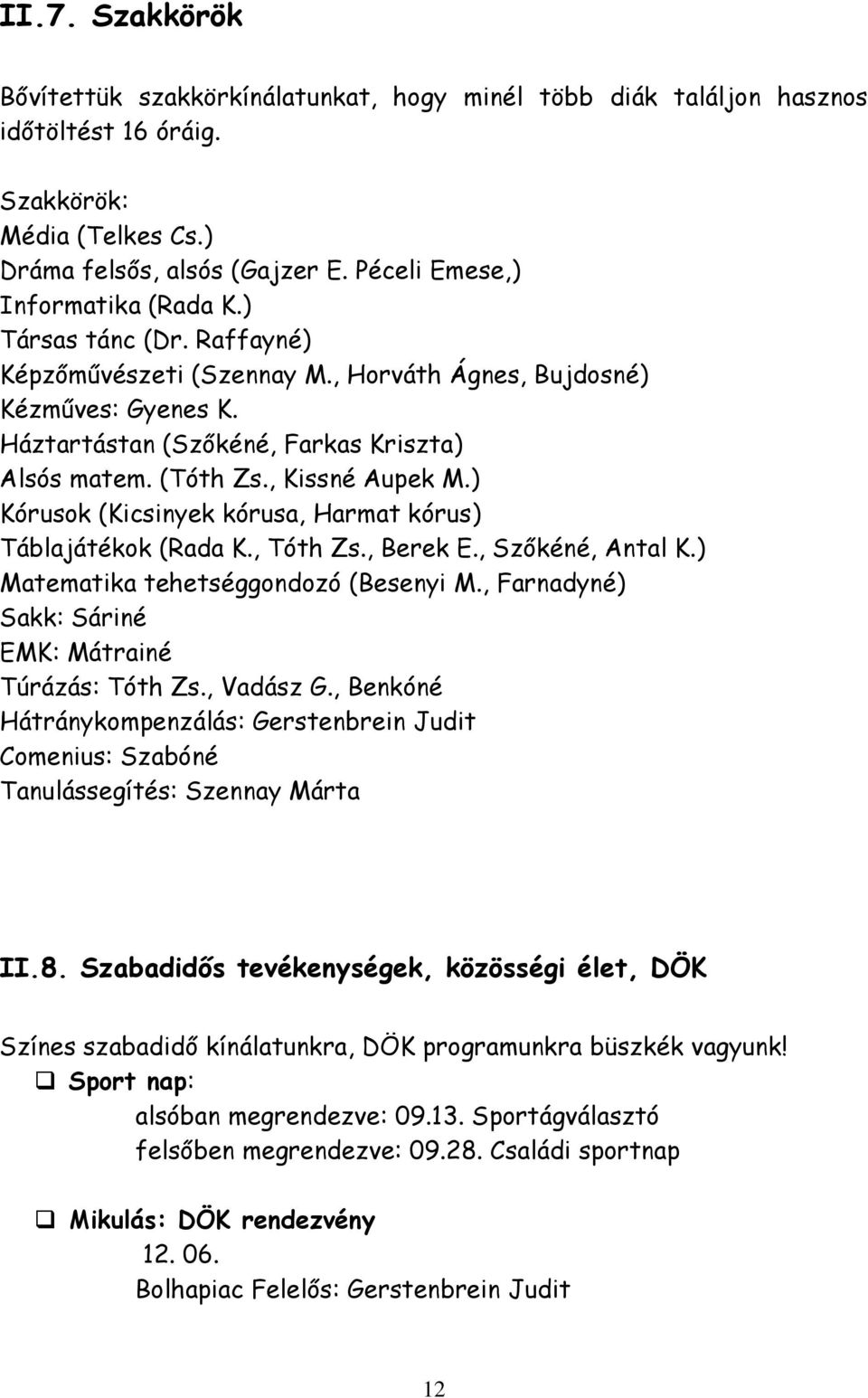 , Kissné Aupek M.) Kórusok (Kicsinyek kórusa, Harmat kórus) Táblajátékok (Rada K., Tóth Zs., Berek E., Szőkéné, Antal K.) Matematika tehetséggondozó (Besenyi M.