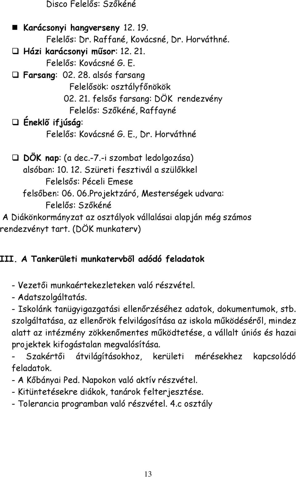 -i szombat ledolgozása) alsóban: 10. 12. Szüreti fesztivál a szülőkkel Felelsős: Péceli Emese felsőben: 06.