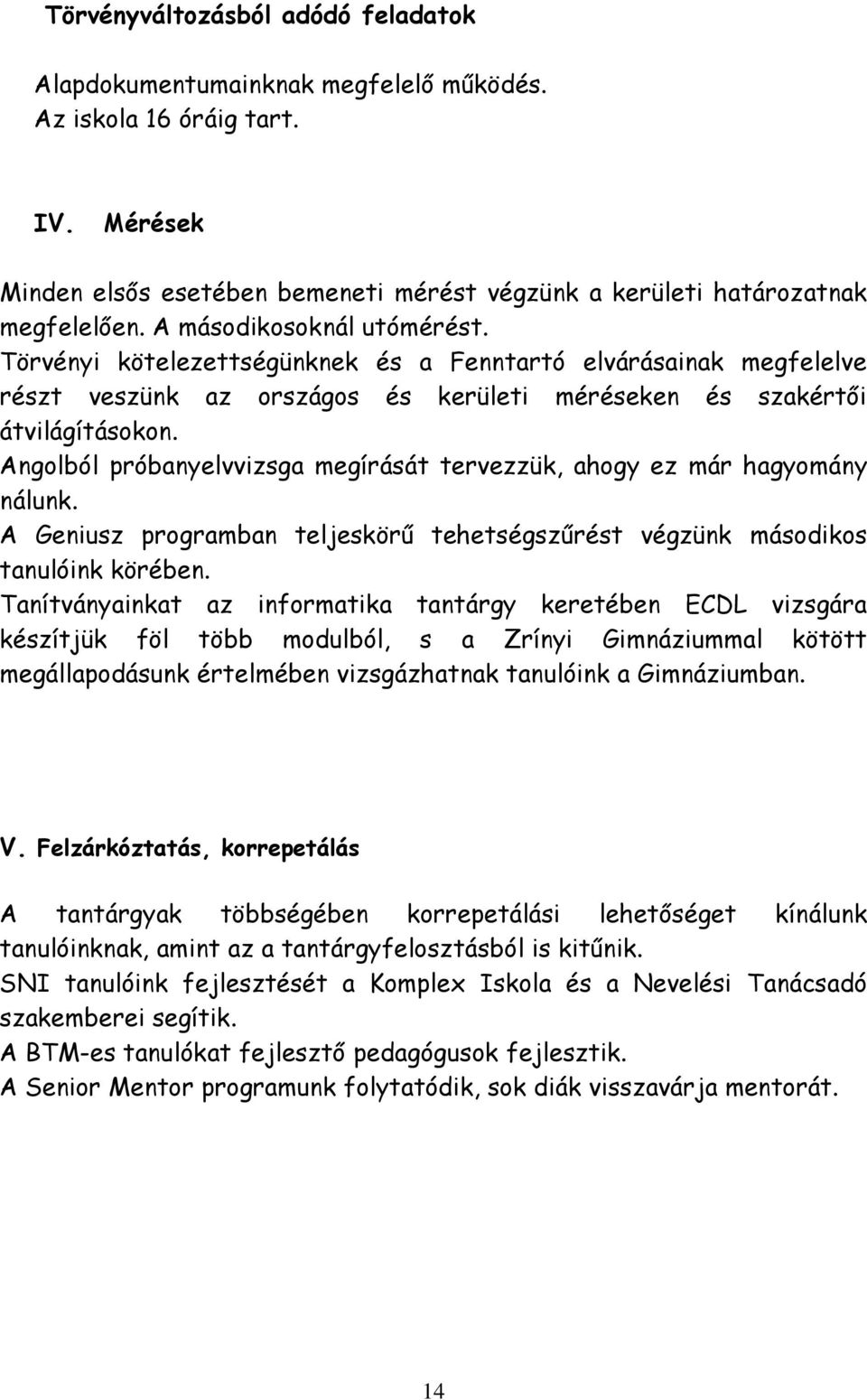 Angolból próbanyelvvizsga megírását tervezzük, ahogy ez már hagyomány nálunk. A Geniusz programban teljeskörű tehetségszűrést végzünk másodikos tanulóink körében.