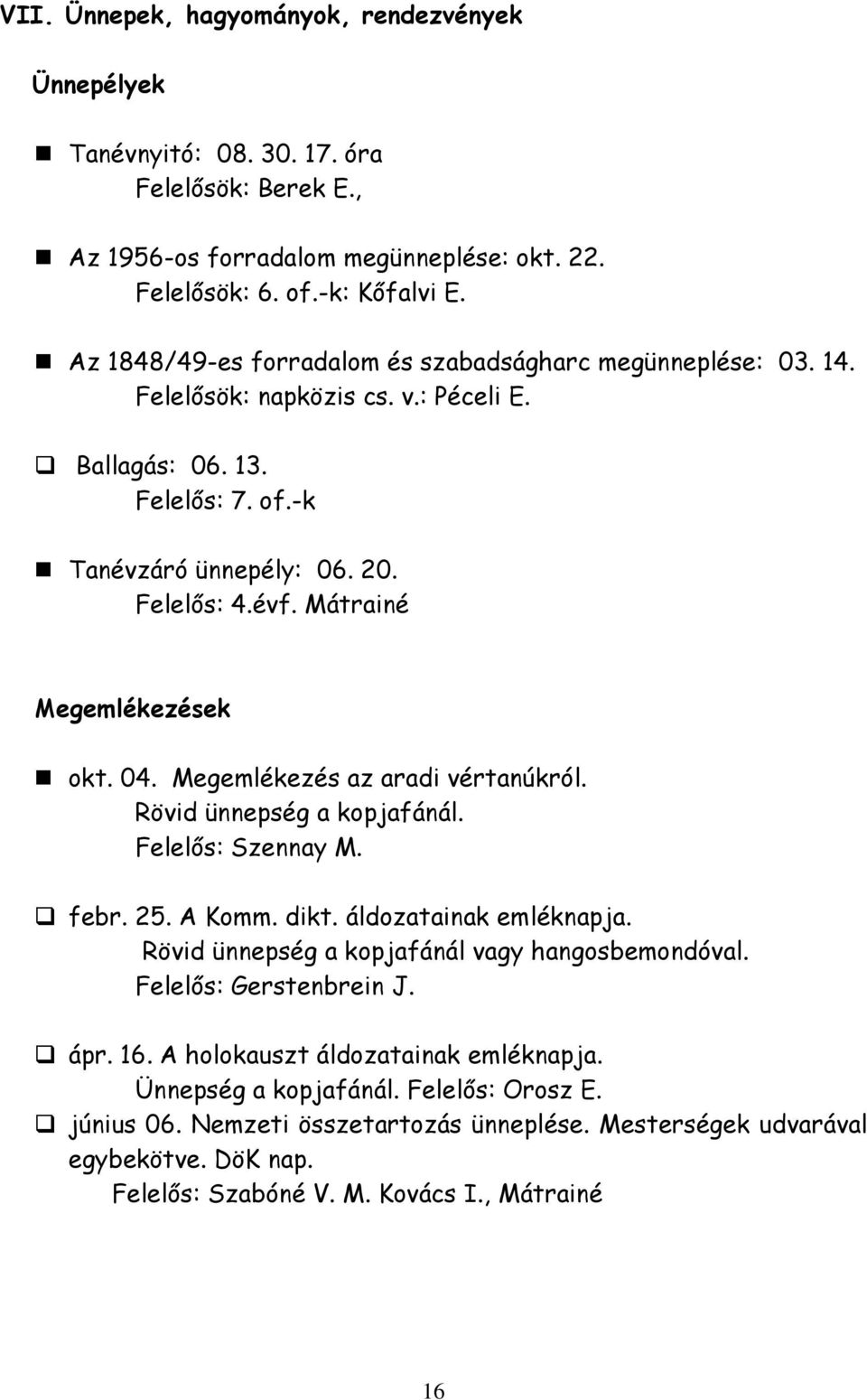 Mátrainé Megemlékezések okt. 04. Megemlékezés az aradi vértanúkról. Rövid ünnepség a kopjafánál. Felelős: Szennay M. febr. 25. A Komm. dikt. áldozatainak emléknapja.