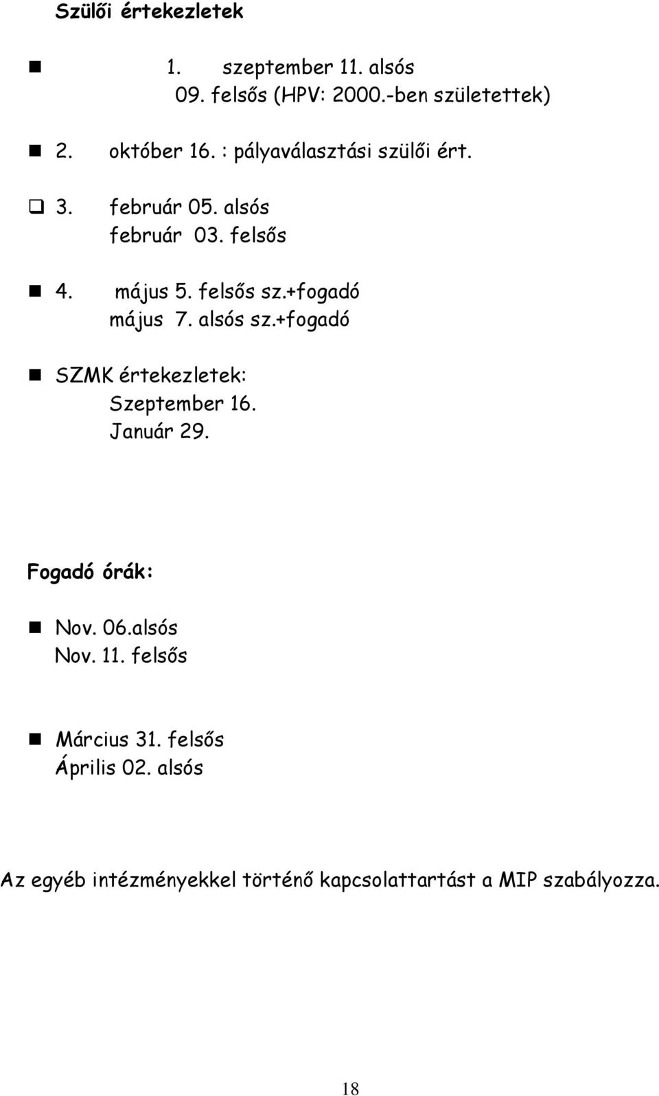 alsós sz.+fogadó SZMK értekezletek: Szeptember 16. Január 29. Fogadó órák: Nov. 06.alsós Nov. 11.