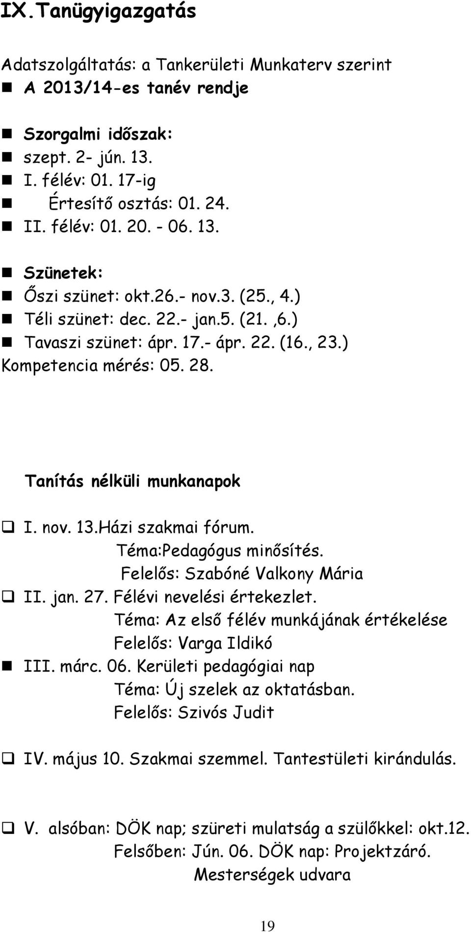 Házi szakmai fórum. Téma:Pedagógus minősítés. Felelős: Szabóné Valkony Mária II. jan. 27. Félévi nevelési értekezlet. Téma: Az első félév munkájának értékelése Felelős: Varga Ildikó III. márc. 06.