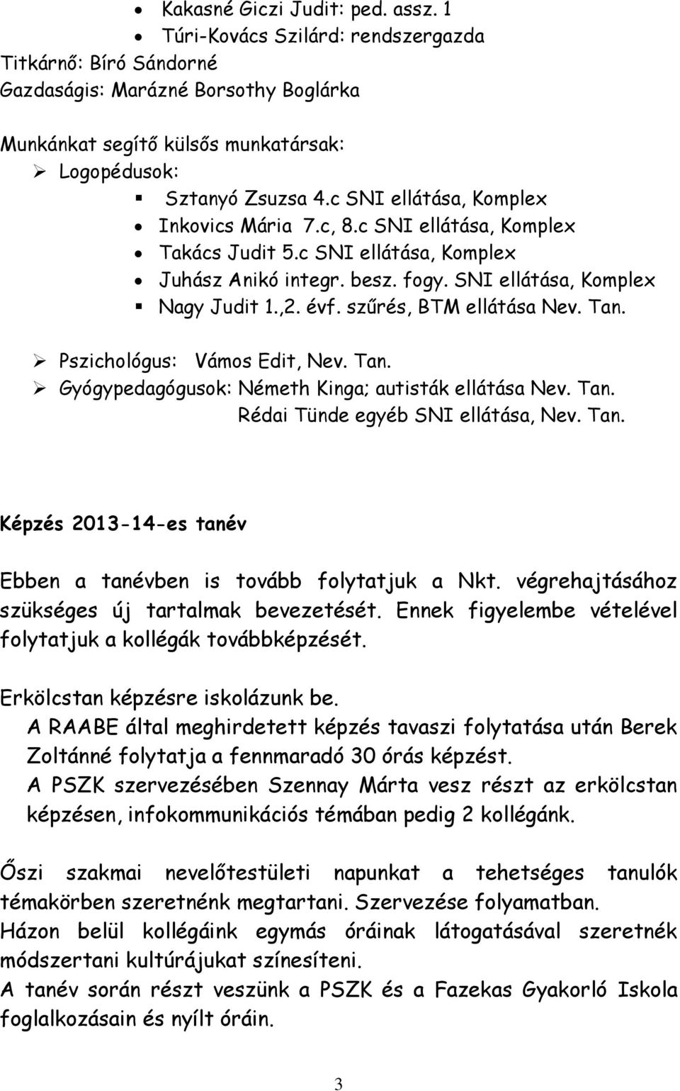 szűrés, BTM ellátása Nev. Tan. Pszichológus: Vámos Edit, Nev. Tan. Gyógypedagógusok: Németh Kinga; autisták ellátása Nev. Tan. Rédai Tünde egyéb SNI ellátása, Nev. Tan. Képzés 2013-14-es tanév Ebben a tanévben is tovább folytatjuk a Nkt.