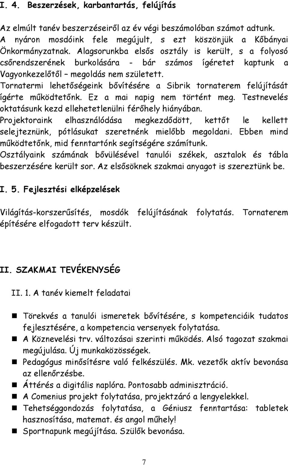 Tornatermi lehetőségeink bővítésére a Sibrik tornaterem felújítását ígérte működtetőnk. Ez a mai napig nem történt meg. Testnevelés oktatásunk kezd ellehetetlenülni férőhely hiányában.