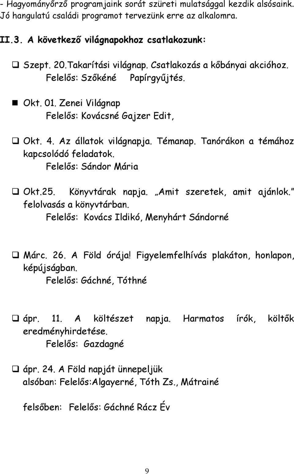 Tanórákon a témához kapcsolódó feladatok. Felelős: Sándor Mária Okt.25. Könyvtárak napja. Amit szeretek, amit ajánlok. felolvasás a könyvtárban. Felelős: Kovács Ildikó, Menyhárt Sándorné Márc. 26.