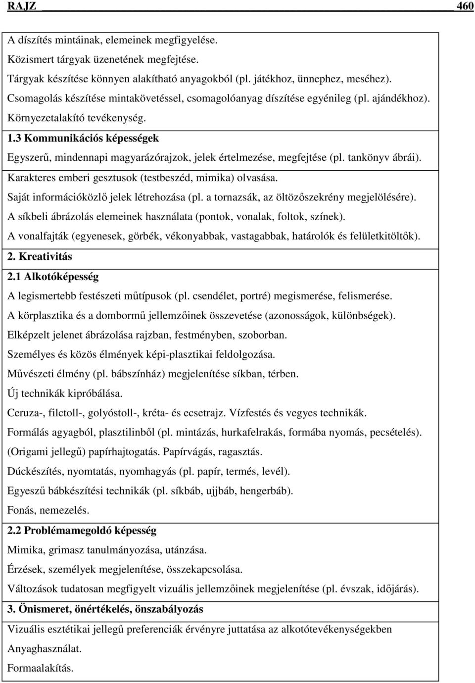 3 Kommunikációs képességek Egyszerő, mindennapi magyarázórajzok, jelek értelmezése, megfejtése (pl. tankönyv ábrái). Karakteres emberi gesztusok (testbeszéd, mimika) olvasása.