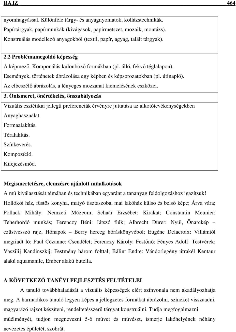 Események, történetek ábrázolása egy képben és képsorozatokban (pl. útinapló). Az elbeszélı ábrázolás, a lényeges mozzanat kiemelésének eszközei. 3.