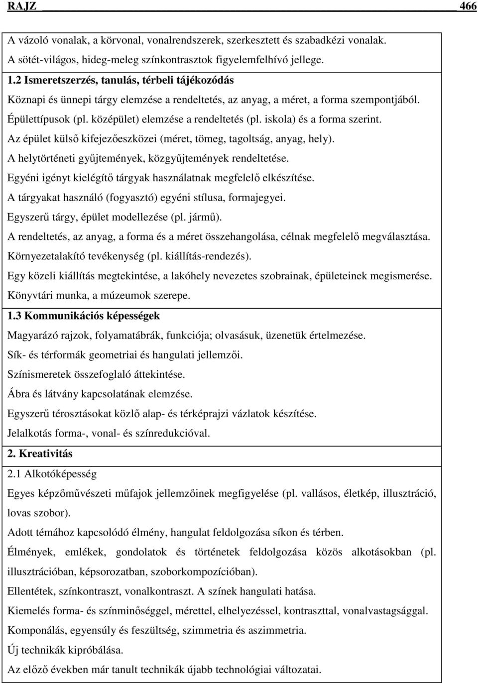 iskola) és a forma szerint. Az épület külsı kifejezıeszközei (méret, tömeg, tagoltság, anyag, hely). A helytörténeti győjtemények, közgyőjtemények rendeltetése.