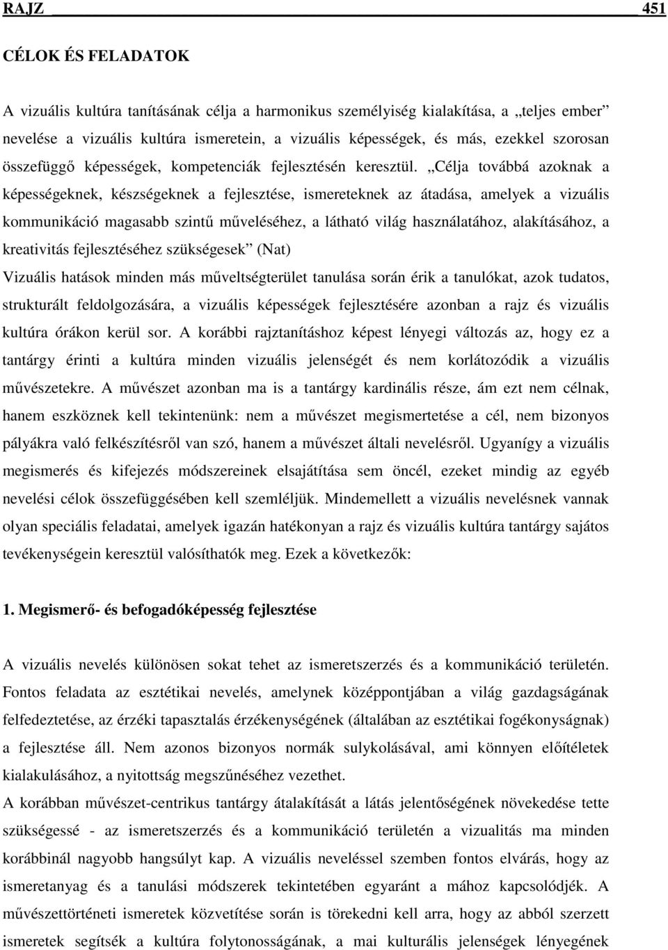 Célja továbbá azoknak a képességeknek, készségeknek a fejlesztése, ismereteknek az átadása, amelyek a vizuális kommunikáció magasabb szintő mőveléséhez, a látható világ használatához, alakításához, a