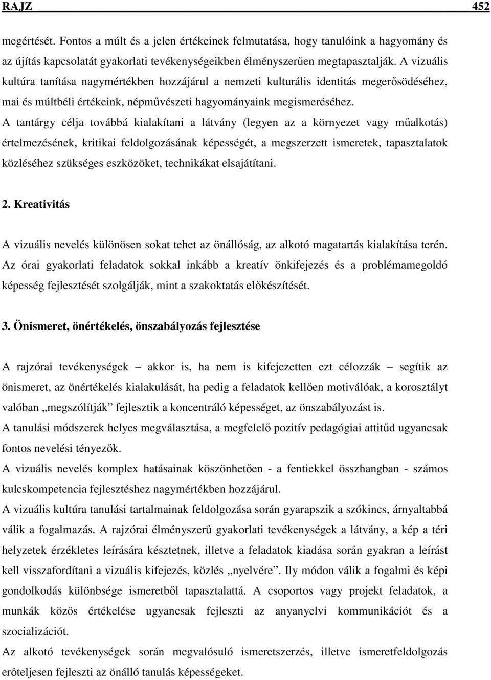 A tantárgy célja továbbá kialakítani a látvány (legyen az a környezet vagy mőalkotás) értelmezésének, kritikai feldolgozásának képességét, a megszerzett ismeretek, tapasztalatok közléséhez szükséges