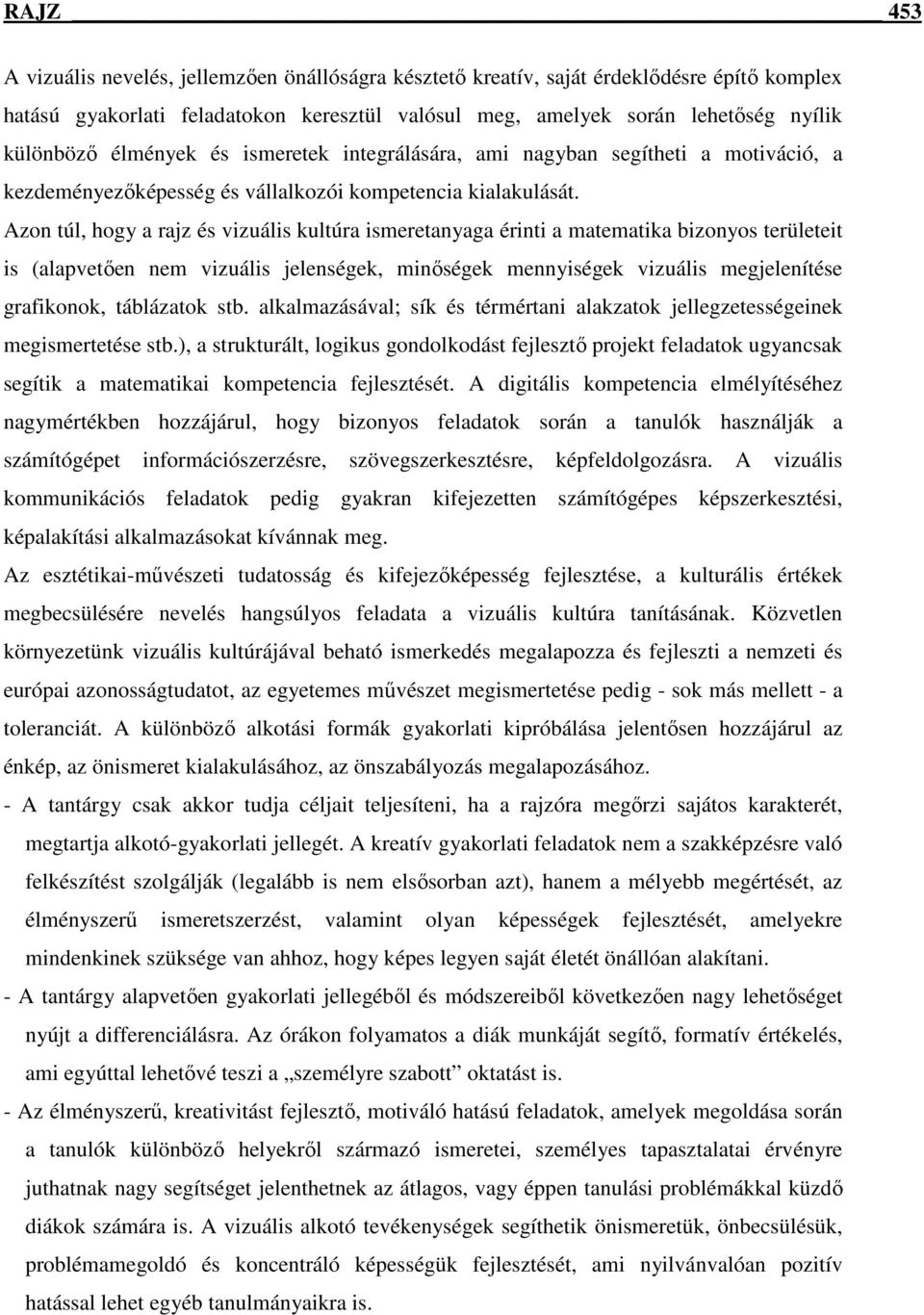 Azon túl, hogy a rajz és vizuális kultúra ismeretanyaga érinti a matematika bizonyos területeit is (alapvetıen nem vizuális jelenségek, minıségek mennyiségek vizuális megjelenítése grafikonok,