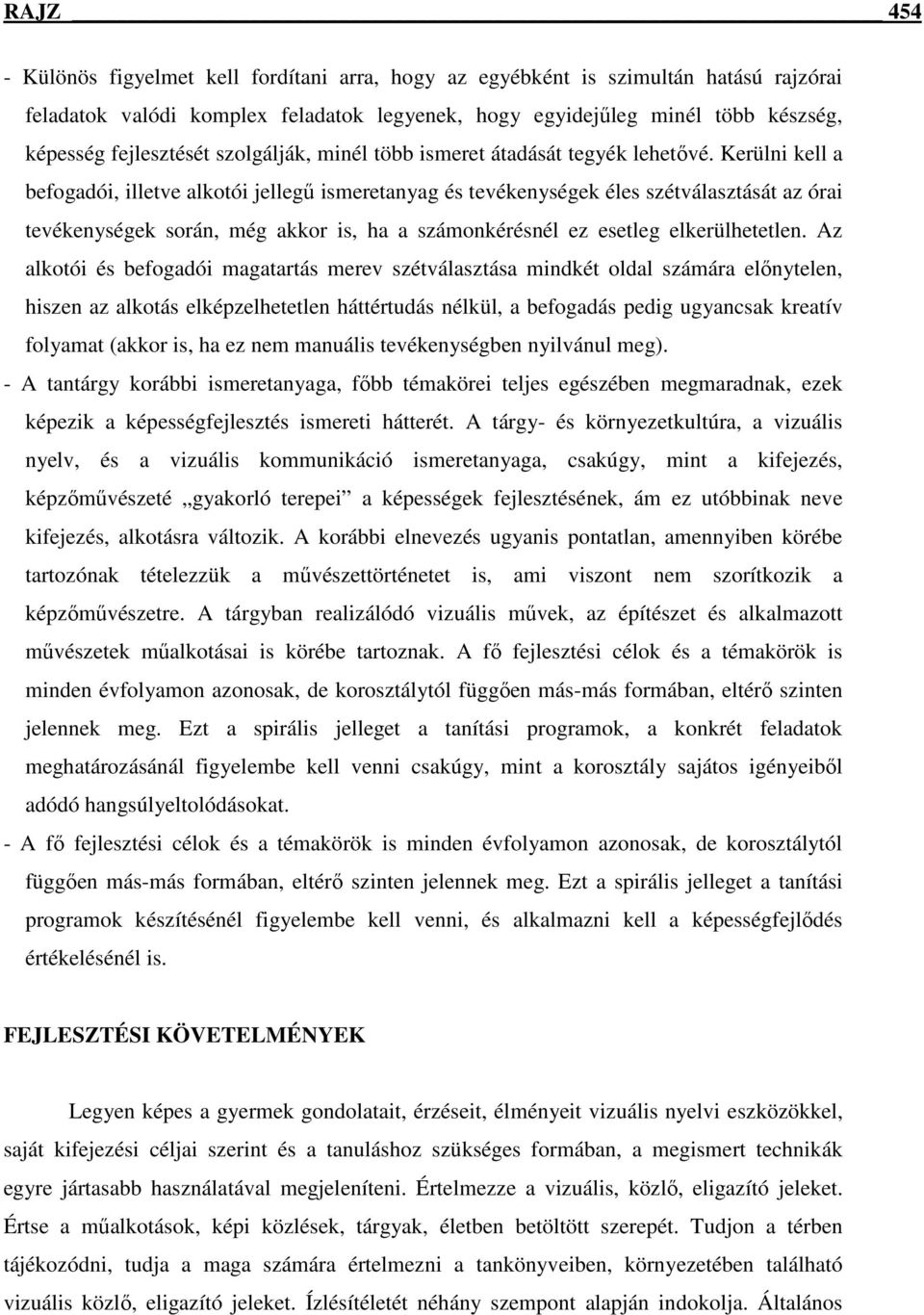 Kerülni kell a befogadói, illetve alkotói jellegő ismeretanyag és tevékenységek éles szétválasztását az órai tevékenységek során, még akkor is, ha a számonkérésnél ez esetleg elkerülhetetlen.