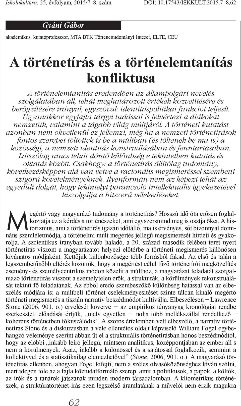 62 Gyáni Pléh Csaba Gábor akadémikus, kutatóprofesszor, MTA BTK Történettudományi Intézet, ELTE, CEU A történetírás és a történelemtanítás konfliktusa A történelemtanítás eredendően az állampolgári