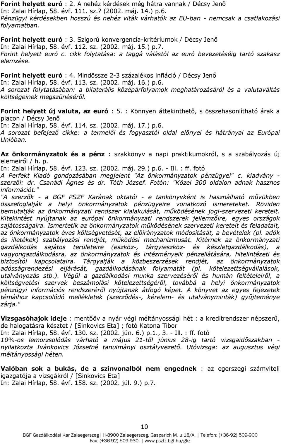 112. sz. (2002. máj. 15.) p.7. Forint helyett euró c. cikk folytatása: a taggá válástól az euró bevezetéséig tartó szakasz elemzése. Forint helyett euró : 4.