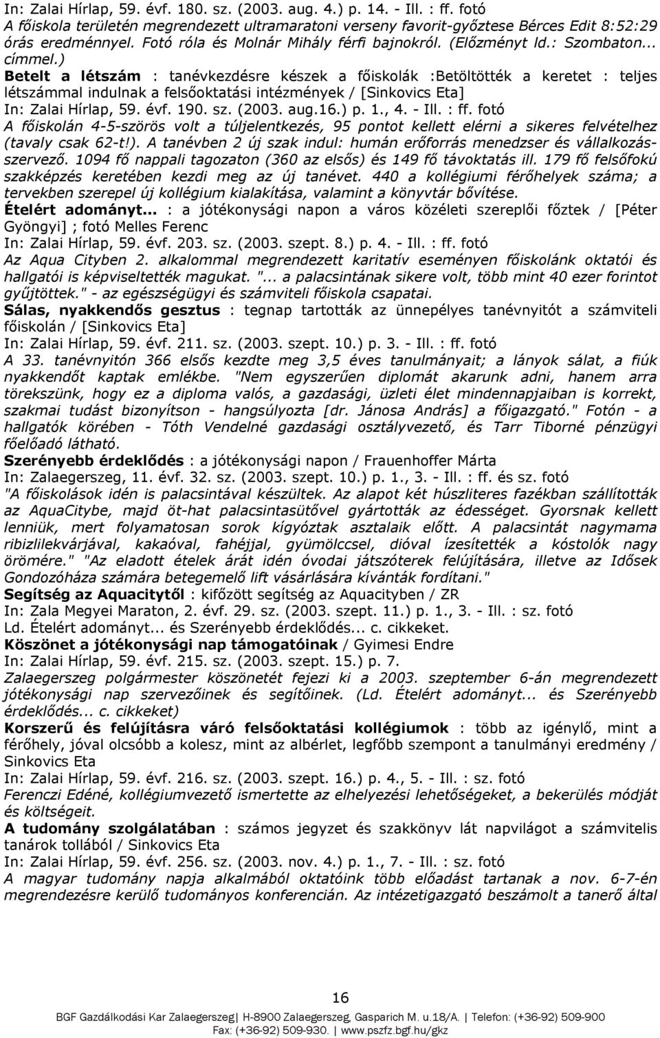 ) Betelt a létszám : tanévkezdésre készek a főiskolák :Betöltötték a keretet : teljes létszámmal indulnak a felsőoktatási intézmények / [Sinkovics Eta] In: Zalai Hírlap, 59. évf. 190. sz. (2003. aug.