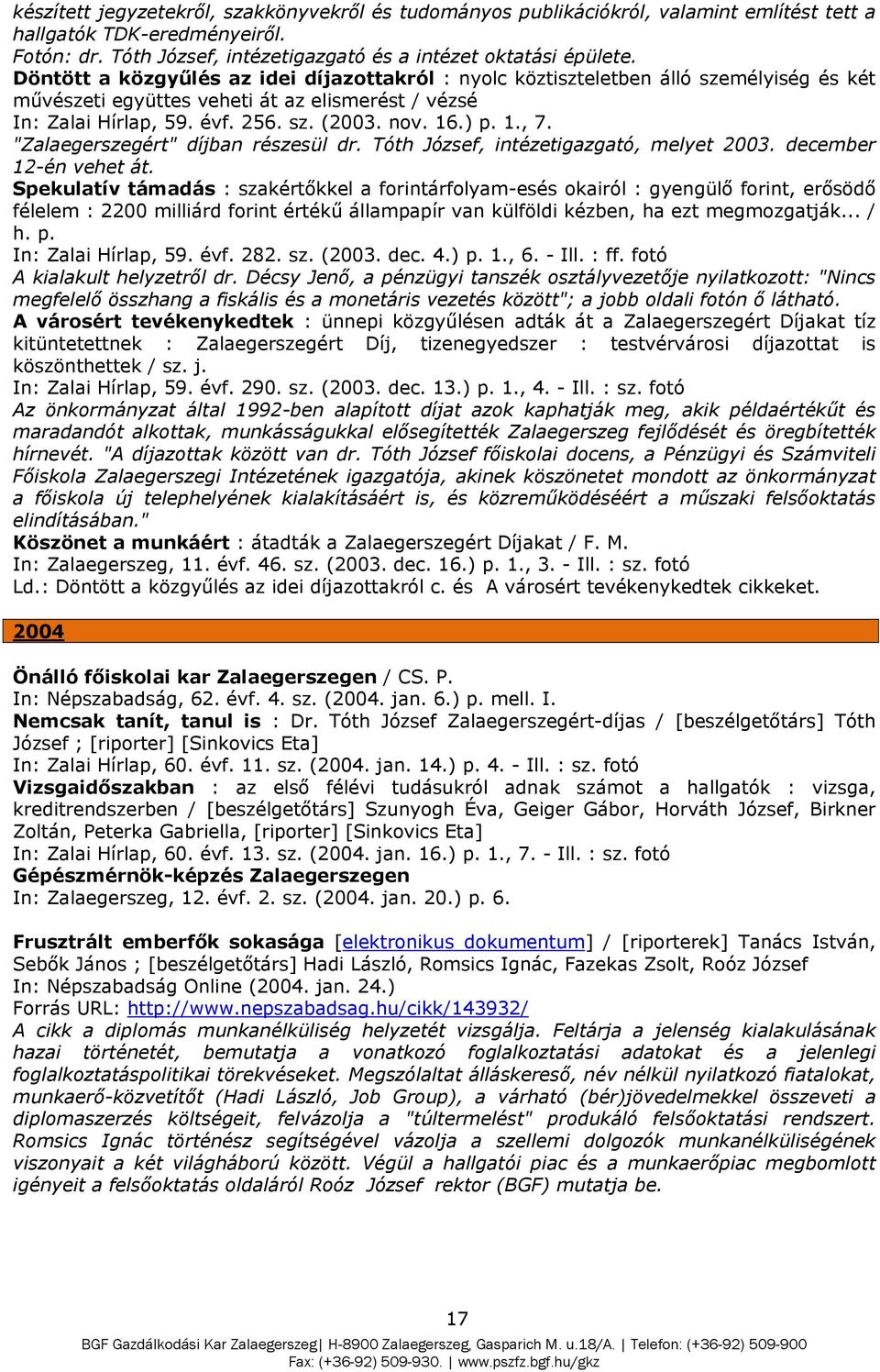 "Zalaegerszegért" díjban részesül dr. Tóth József, intézetigazgató, melyet 2003. december 12-én vehet át.