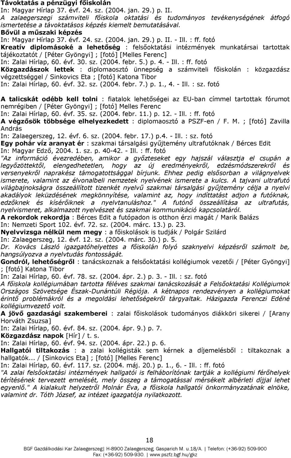 jan. 29.) p. II. - Ill. : ff. fotó Kreatív diplomásoké a lehetőség : felsőoktatási intézmények munkatársai tartottak tájékoztatót / [Péter Gyöngyi] ; [fotó] [Melles Ferenc] In: Zalai Hírlap, 60. évf.