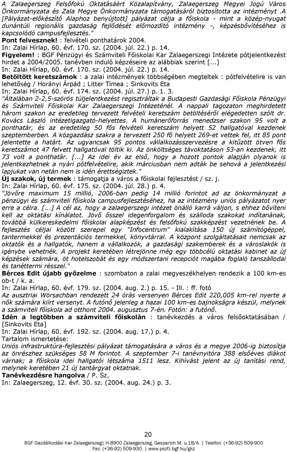 campusfejlesztés." Pont felvesznek! : felvételi ponthatárok 2004. In: Zalai Hírlap, 60. évf. 170. sz. (2004. júl. 22.) p. 14. Figyelem!