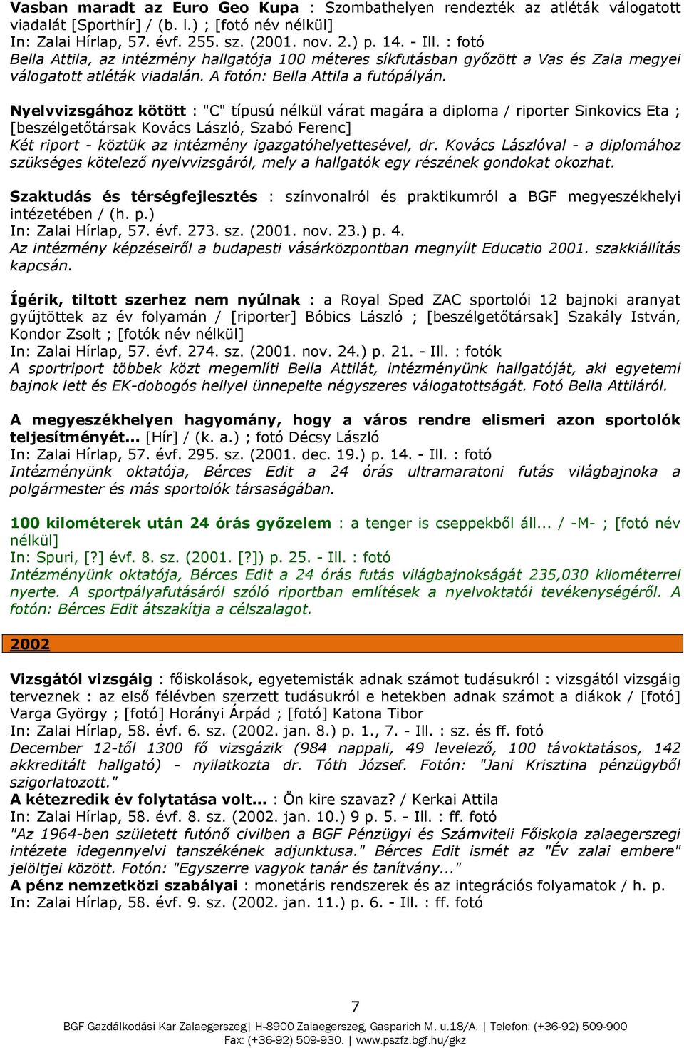 Nyelvvizsgához kötött : "C" típusú nélkül várat magára a diploma / riporter Sinkovics Eta ; [beszélgetőtársak Kovács László, Szabó Ferenc] Két riport - köztük az intézmény igazgatóhelyettesével, dr.