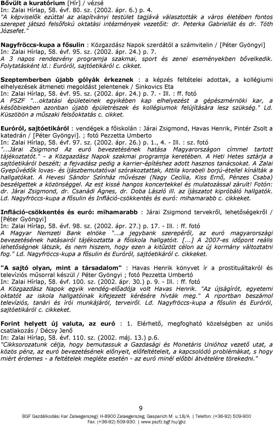 " Nagyfröccs-kupa a fősulin : Közgazdász Napok szerdától a számvitelin / [Péter Gyöngyi] In: Zalai Hírlap, 58. évf. 95. sz. (2002. ápr. 24.) p. 7.